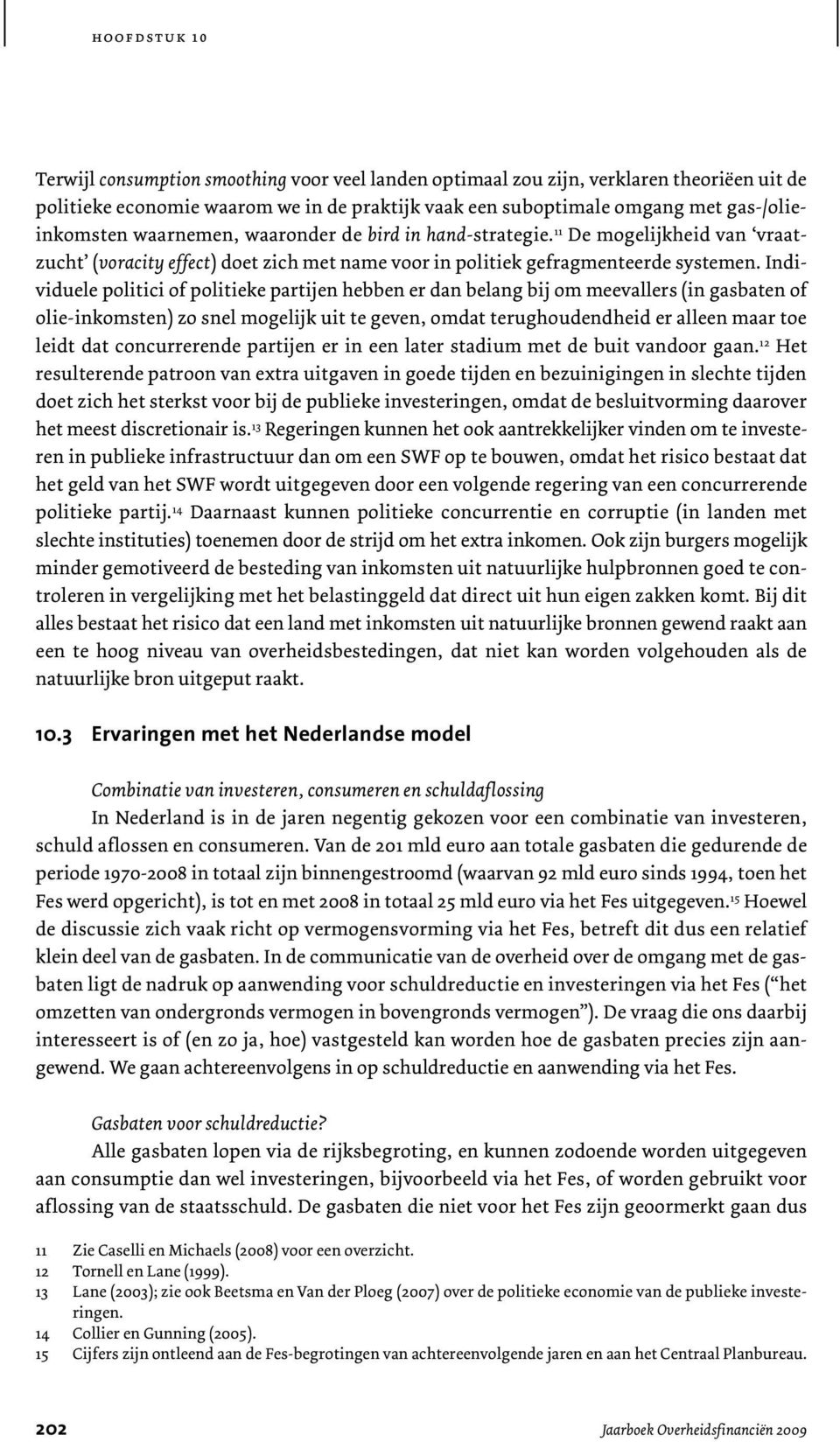 Individuele politici of politieke partijen hebben er dan belang bij om meevallers (in gasbaten of olie-inkomsten) zo snel mogelijk uit te geven, omdat terughoudendheid er alleen maar toe leidt dat