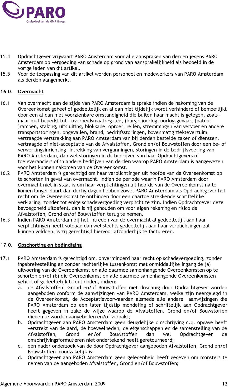 1 Van overmacht aan de zijde van PARO Amsterdam is sprake indien de nakoming van de Overeenkomst geheel of gedeeltelijk en al dan niet tijdelijk wordt verhinderd of bemoeilijkt door een al dan niet