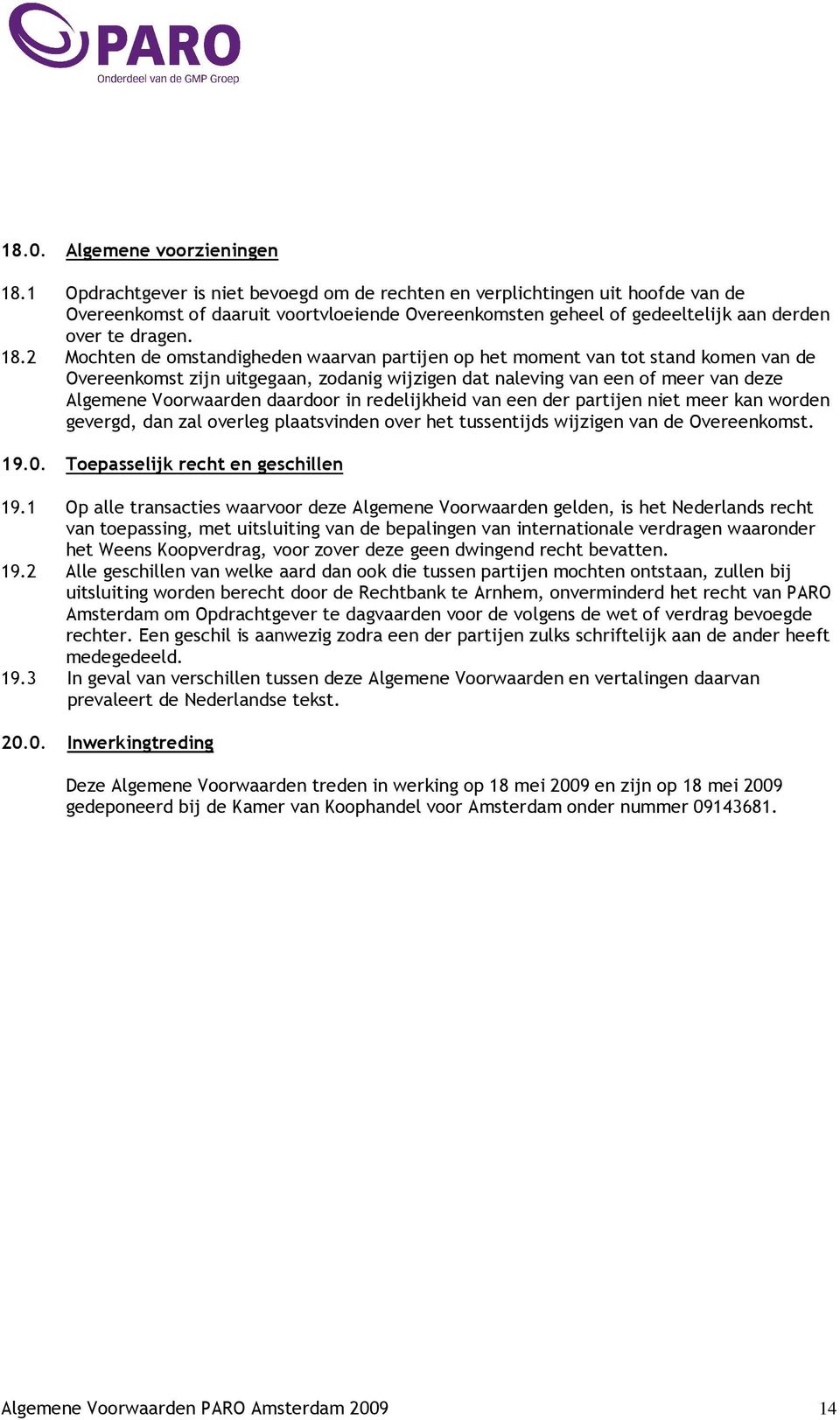 2 Mochten de omstandigheden waarvan partijen op het moment van tot stand komen van de Overeenkomst zijn uitgegaan, zodanig wijzigen dat naleving van een of meer van deze Algemene Voorwaarden daardoor