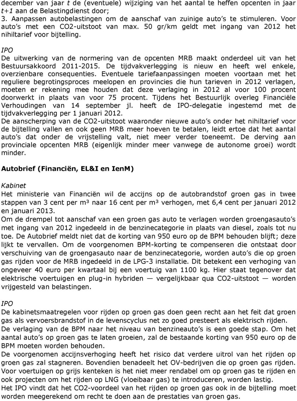 De uitwerking van de normering van de opcenten MRB maakt onderdeel uit van het Bestuursakkoord 2011-2015. De tijdvakverlegging is nieuw en heeft wel enkele, overzienbare consequenties.