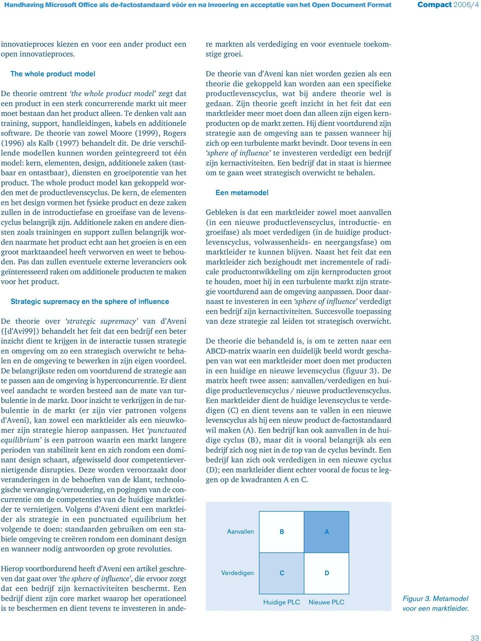 Te denken valt aan training, support, handleidingen, kabels en additionele software. De theorie van zowel Moore (1999), Rogers (1996) als Kalb (1997) behandelt dit.