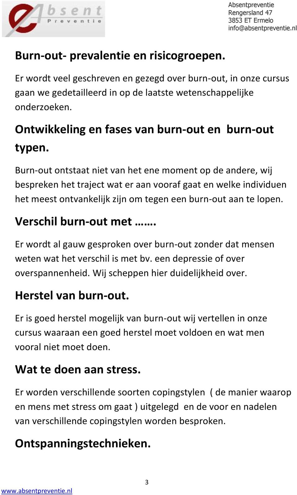 Burn-out ontstaat niet van het ene moment op de andere, wij bespreken het traject wat er aan vooraf gaat en welke individuen het meest ontvankelijk zijn om tegen een burn-out aan te lopen.