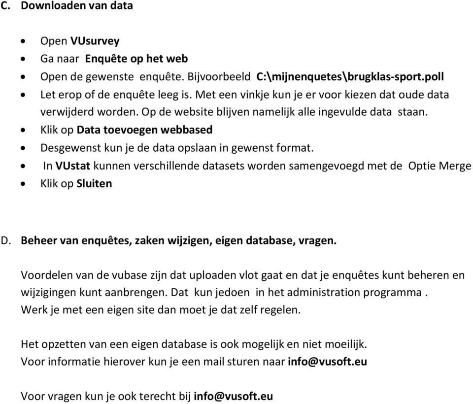 Klik op Data toevoegen webbased Desgewenst kun je de data opslaan in gewenst format. In VUstat kunnen verschillende datasets worden samengevoegd met de Optie Merge Klik op Sluiten D.