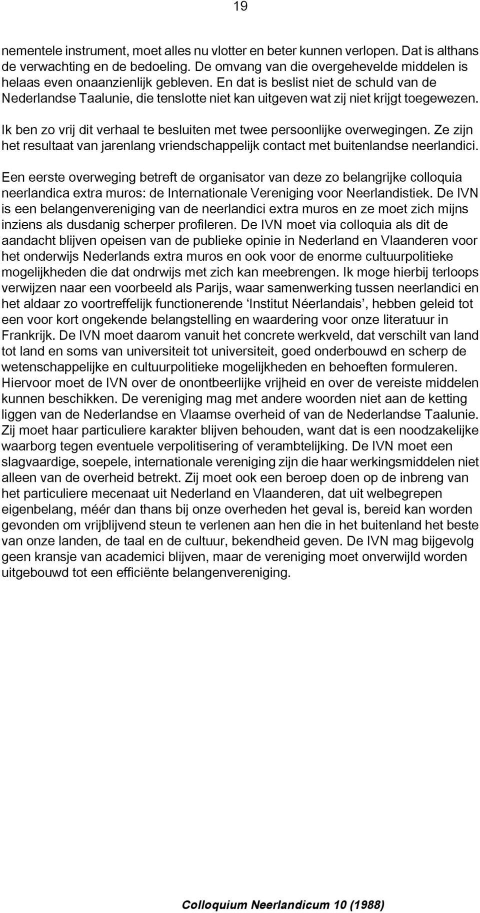 Ik ben zo vrij dit verhaal te besluiten met twee persoonlijke overwegingen. Ze zijn het resultaat van jarenlang vriendschappelijk contact met buitenlandse neerlandici.