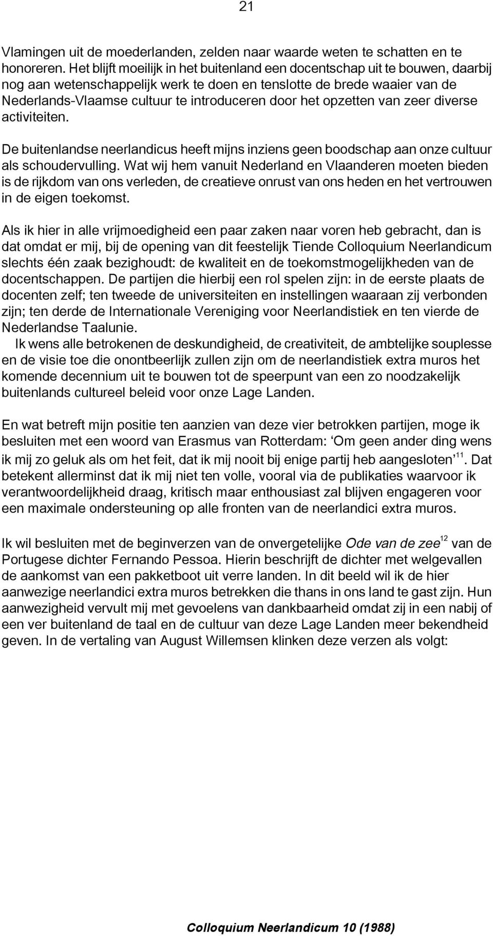 het opzetten van zeer diverse activiteiten. De buitenlandse neerlandicus heeft mijns inziens geen boodschap aan onze cultuur als schoudervulling.