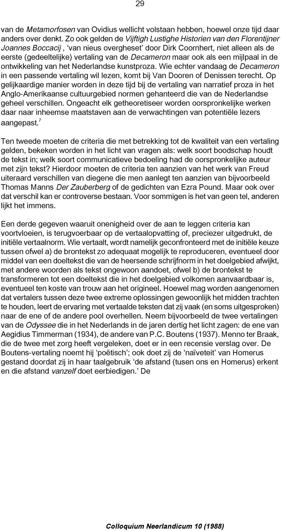 ook als een mijlpaal in de ontwikkeling van het Nederlandse kunstproza. Wie echter vandaag de Decameron in een passende vertaling wil lezen, komt bij Van Dooren of Denissen terecht.