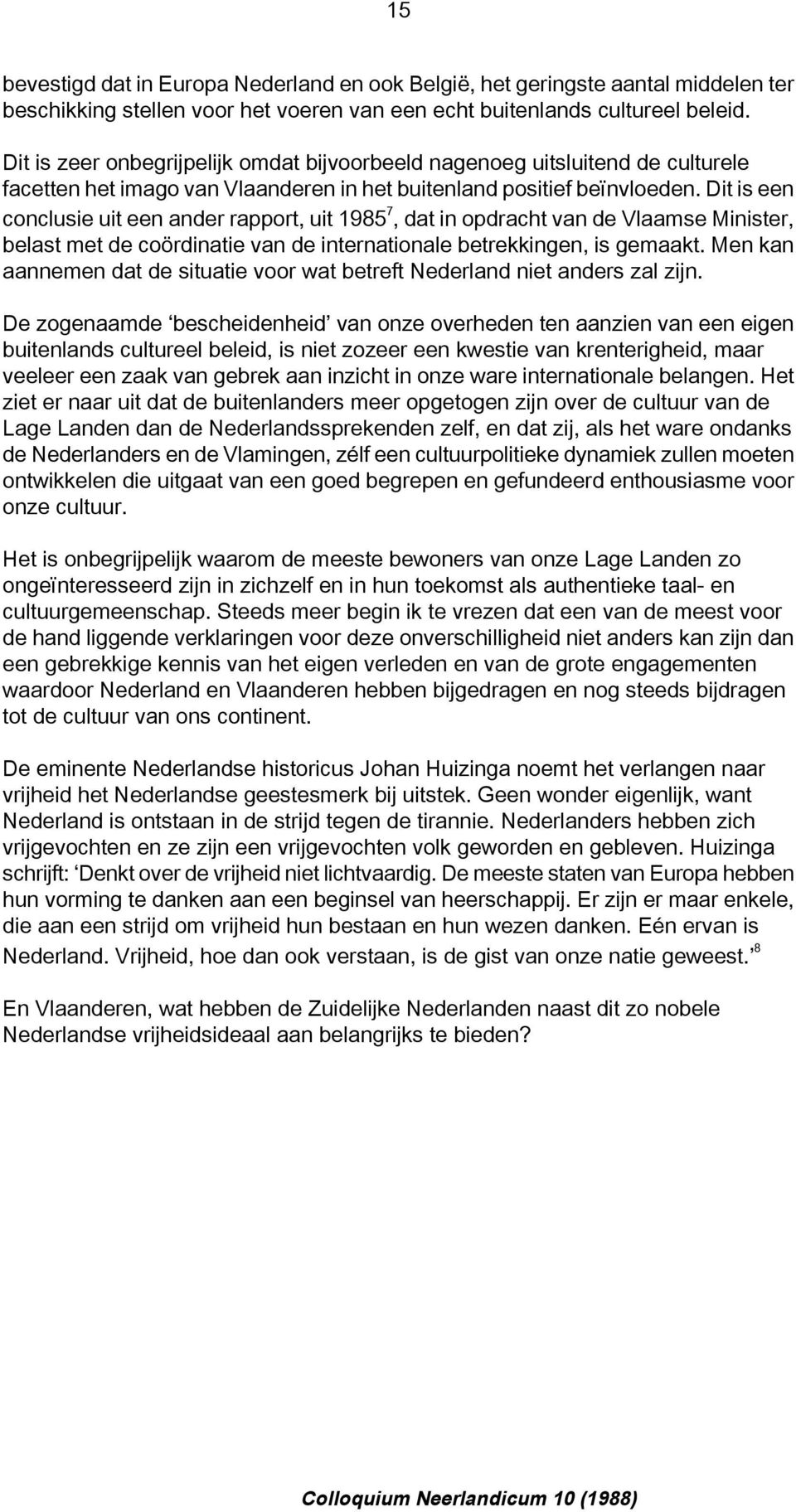 Dit is een conclusie uit een ander rapport, uit 1985 7, dat in opdracht van de Vlaamse Minister, belast met de coördinatie van de internationale betrekkingen, is gemaakt.