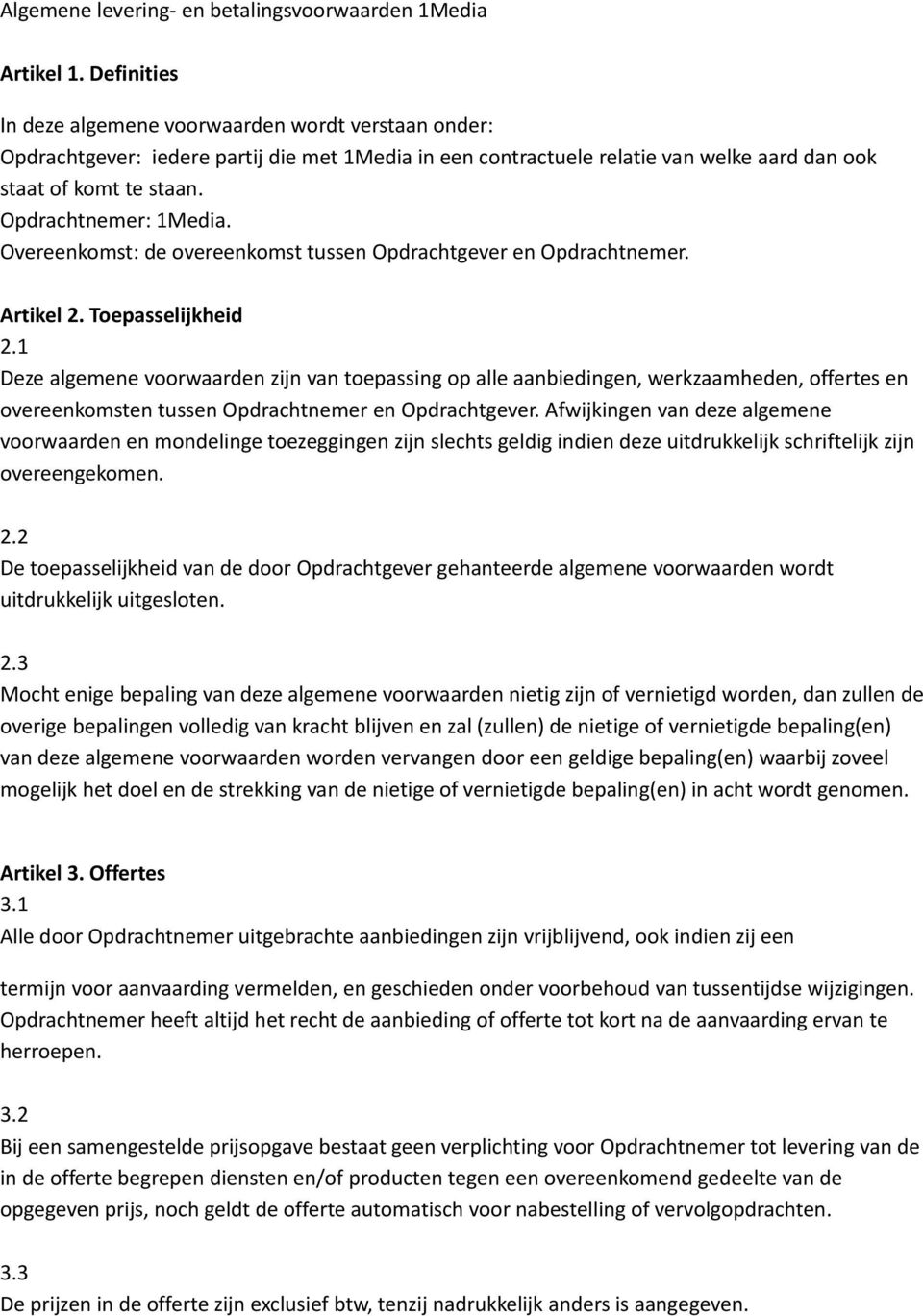 Opdrachtnemer: 1Media. Overeenkomst: de overeenkomst tussen Opdrachtgever en Opdrachtnemer. Artikel 2. Toepasselijkheid 2.