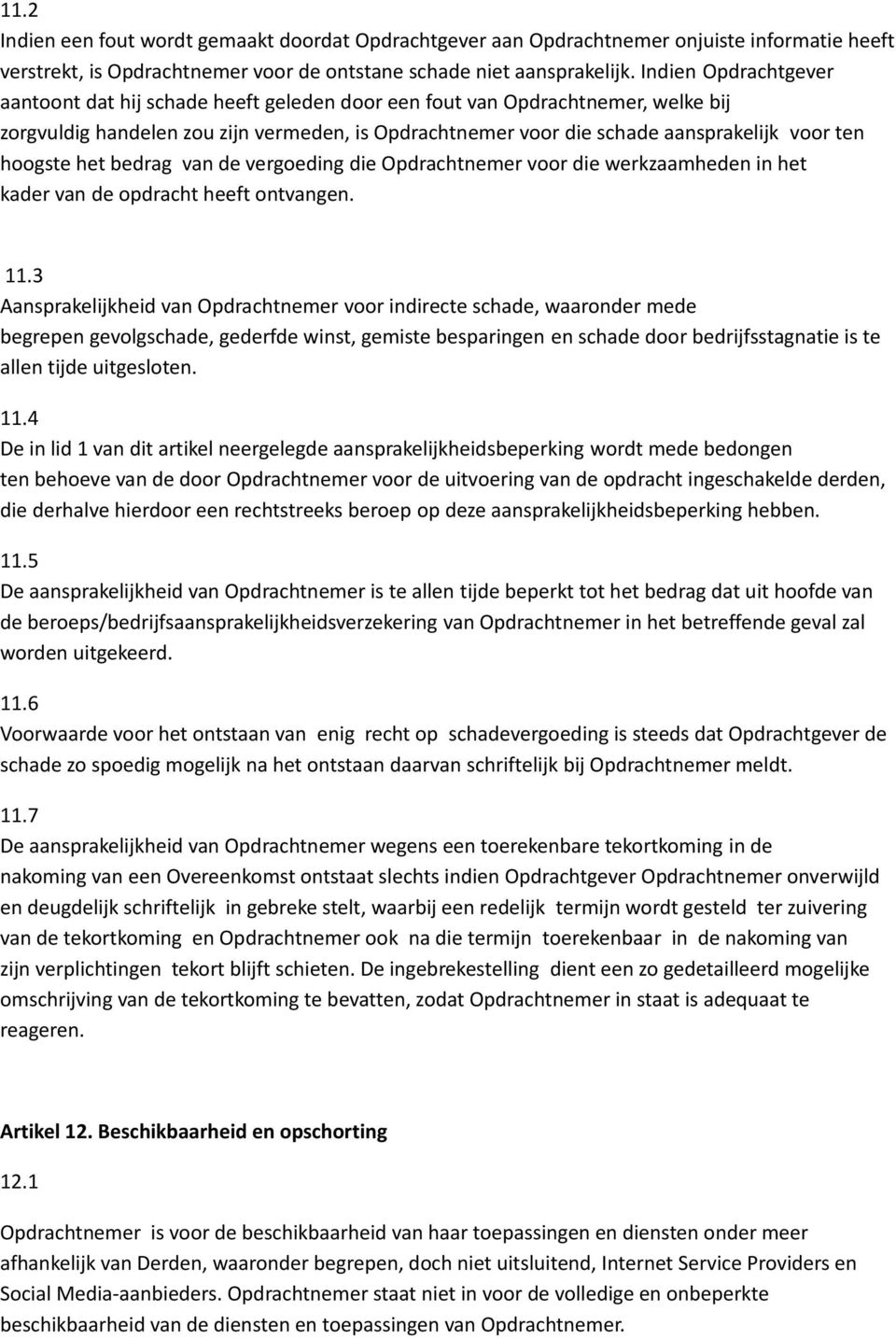 hoogste het bedrag van de vergoeding die Opdrachtnemer voor die werkzaamheden in het kader van de opdracht heeft ontvangen. 11.