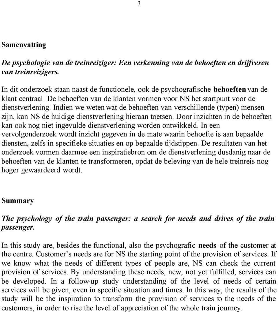 Indien we weten wat de behoeften van verschillende (typen) mensen zijn, kan NS de huidige dienstverlening hieraan toetsen.