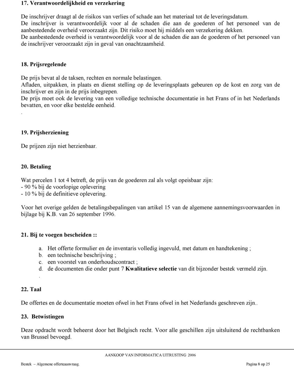 De aanbestedende overheid is verantwoordelijk voor al de schaden die aan de goederen of het personeel van de inschrijver veroorzaakt zijn in geval van onachtzaamheid. 18.