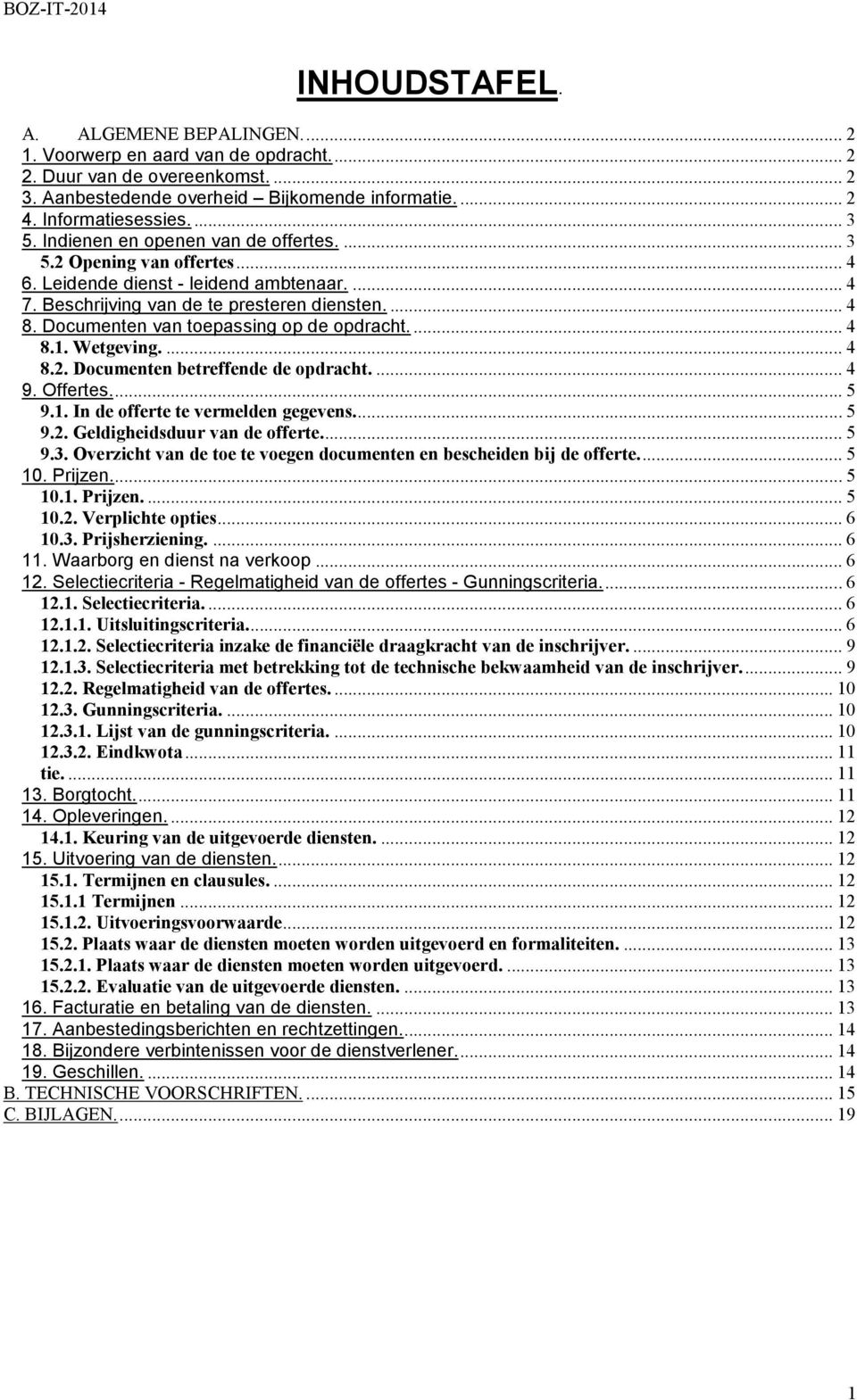 Documenten van toepassing op de opdracht.... 4 8.1. Wetgeving.... 4 8.2. Documenten betreffende de opdracht.... 4 9. Offertes.... 5 9.1. In de offerte te vermelden gegevens.... 5 9.2. Geldigheidsduur van de offerte.