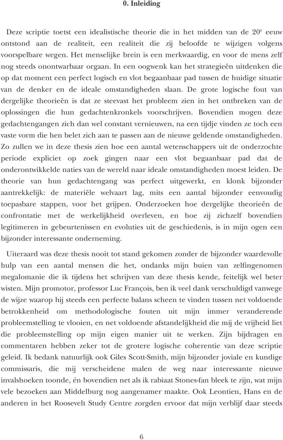 In een oogwenk kan het strategieën uitdenken die op dat moment een perfect logisch en vlot begaanbaar pad tussen de huidige situatie van de denker en de ideale omstandigheden slaan.