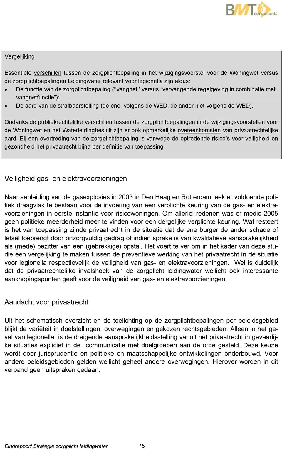 Ondanks de publiekrechtelijke verschillen tussen de zorgplichtbepalingen in de wijzigingsvoorstellen voor de Woningwet en het Waterleidingbesluit zijn er ook opmerkelijke overeenkomsten van