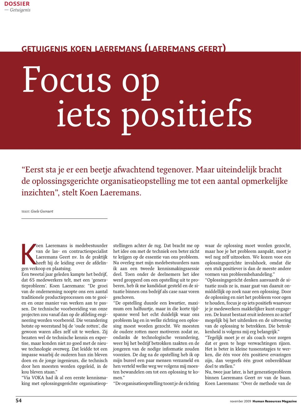 Koen Laeremans is medebestuurder van de las- en contructiespecialist Laeremans Geert nv. In de praktijk heeft hij de leiding over de afdelingen verkoop en plaatsing.