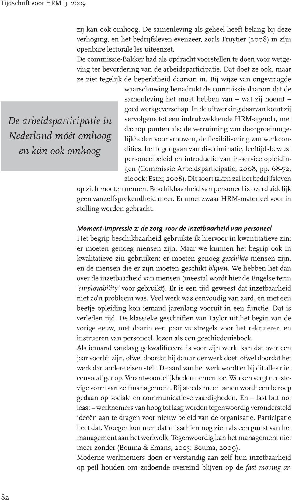 De commissie-bakker had als opdracht voorstellen te doen voor wetgeving ter bevordering van de arbeidsparticipatie. Dat doet ze ook, maar ze ziet tegelijk de beperktheid daarvan in.