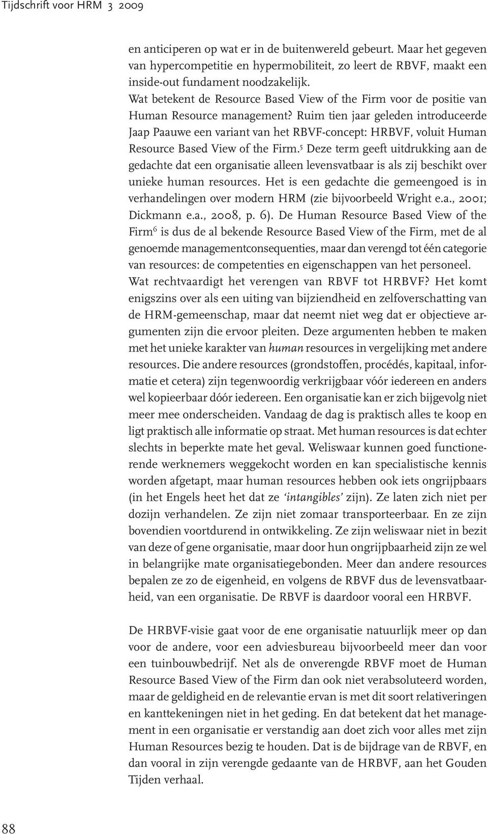 Ruim tien jaar geleden introduceerde Jaap Paauwe een variant van het RBVF-concept: HRBVF, voluit Human Resource Based View of the Firm.