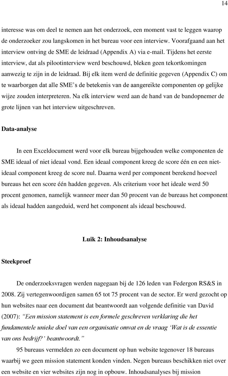 Tijdens het eerste interview, dat als pilootinterview werd beschouwd, bleken geen tekortkomingen aanwezig te zijn in de leidraad.