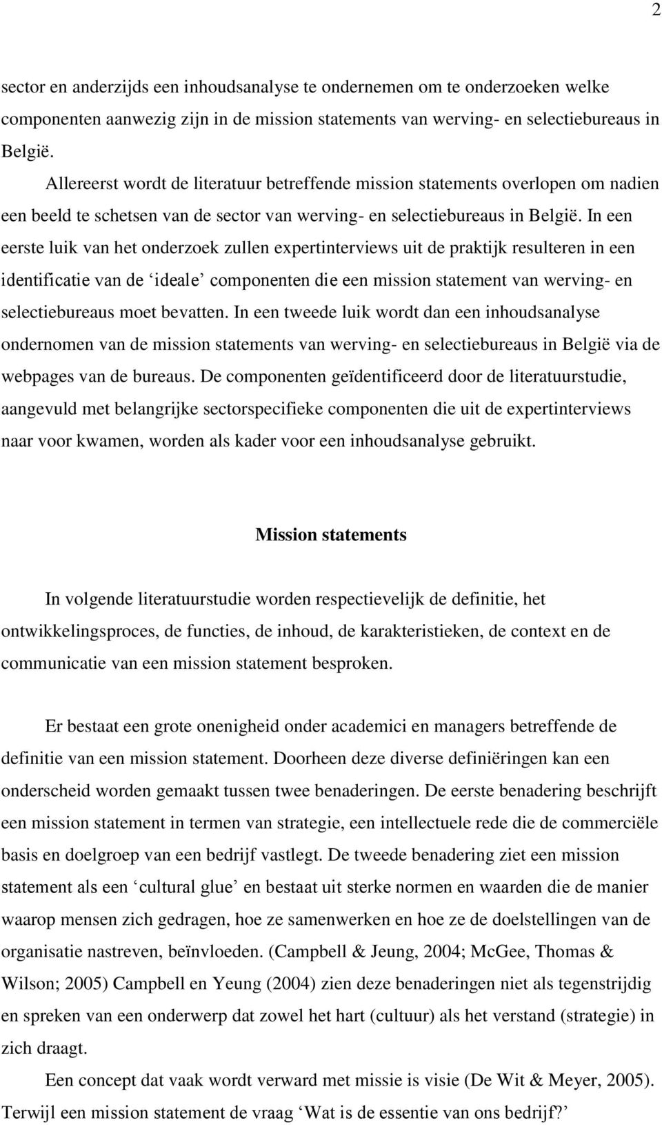 In een eerste luik van het onderzoek zullen expertinterviews uit de praktijk resulteren in een identificatie van de ideale componenten die een mission statement van werving- en selectiebureaus moet