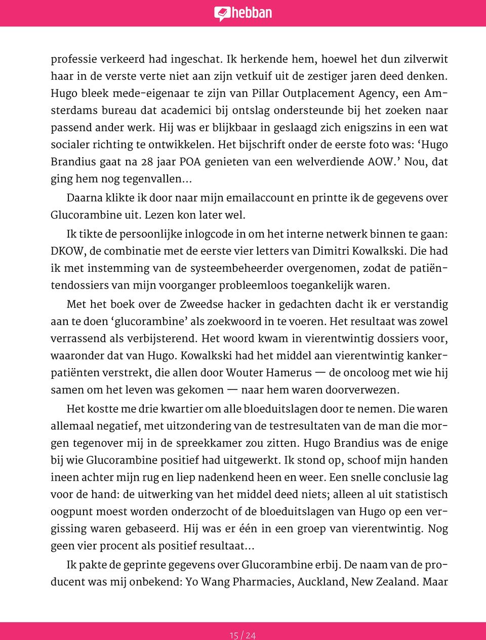 Hij was er blijkbaar in geslaagd zich enigszins in een wat socialer richting te ontwikkelen.