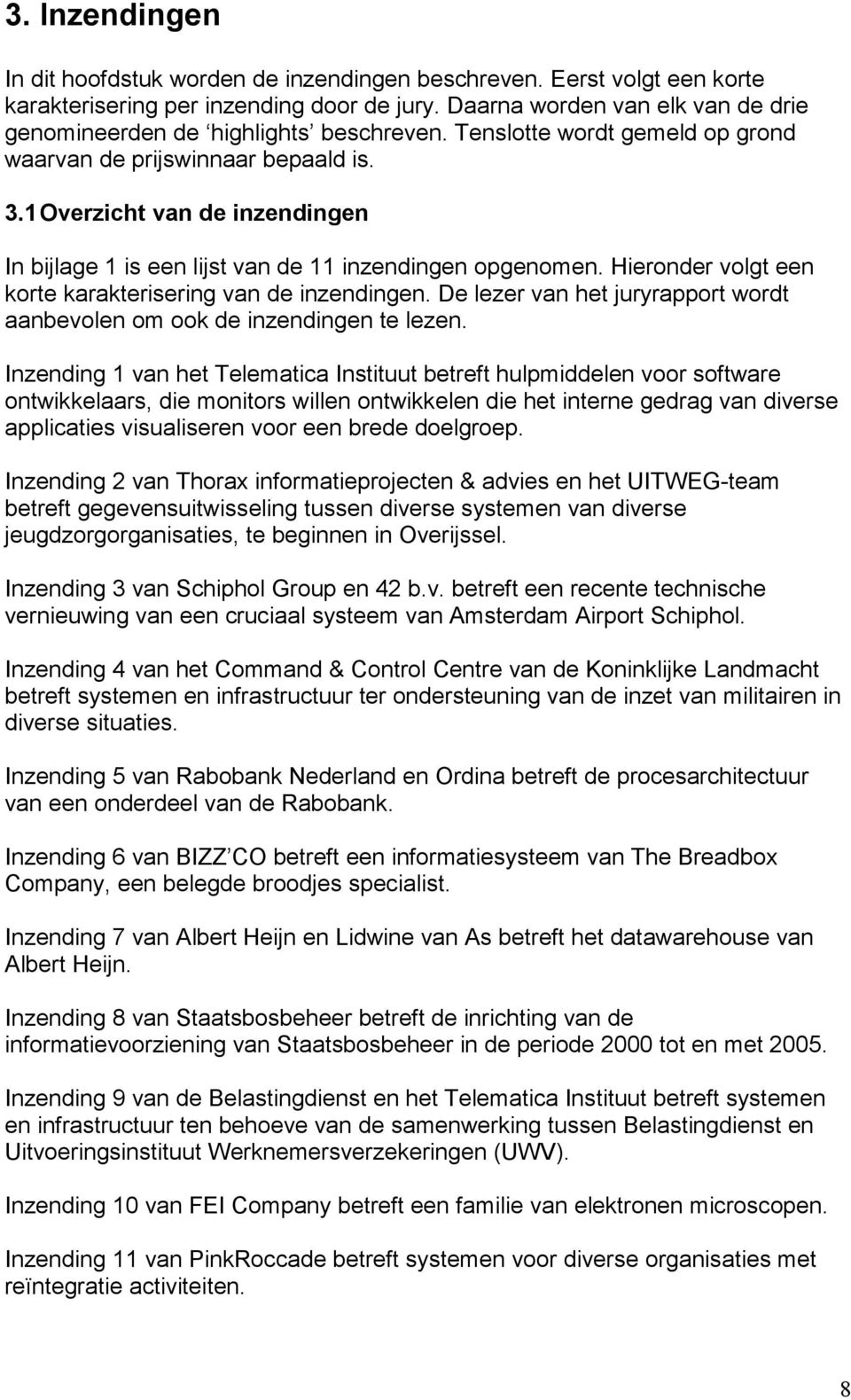 1 Overzicht van de inzendingen In bijlage 1 is een lijst van de 11 inzendingen opgenomen. Hieronder volgt een korte karakterisering van de inzendingen.