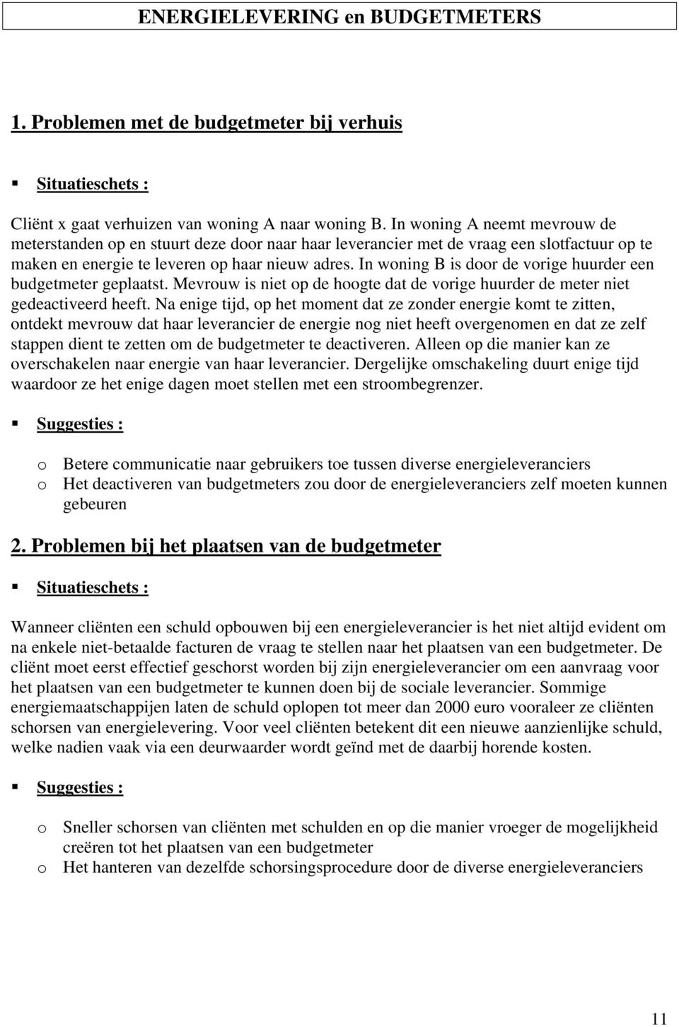 In woning B is door de vorige huurder een budgetmeter geplaatst. Mevrouw is niet op de hoogte dat de vorige huurder de meter niet gedeactiveerd heeft.