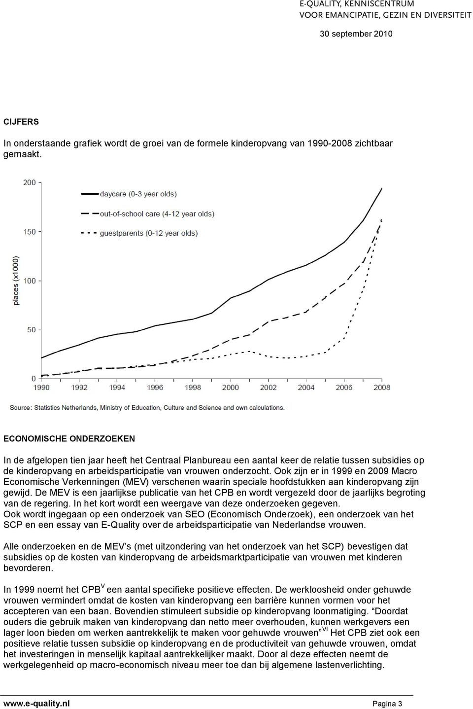 Ook zijn er in 1999 en 2009 Macro Economische Verkenningen (MEV) verschenen waarin speciale hoofdstukken aan kinderopvang zijn gewijd.