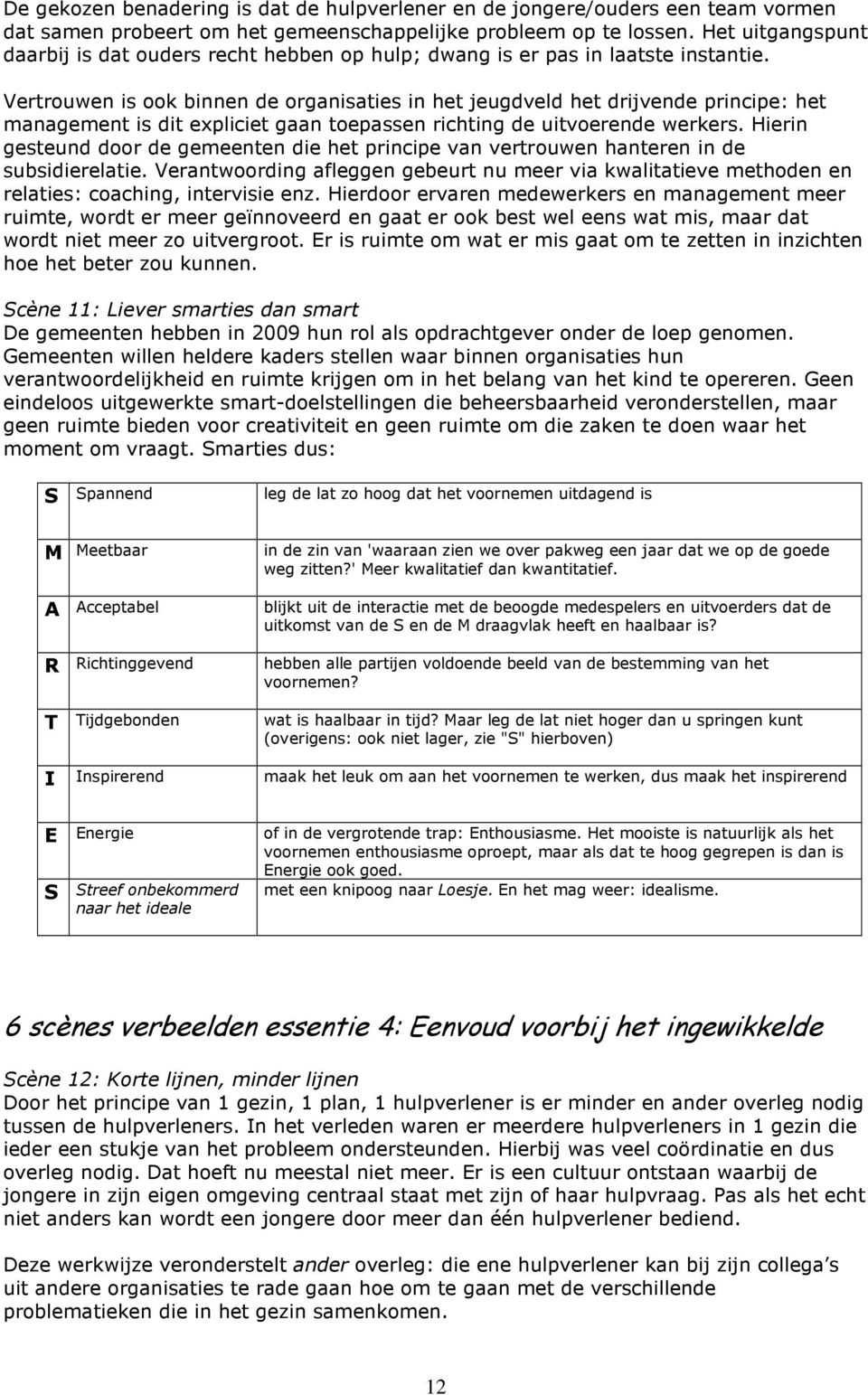 Vertrouwen is ook binnen de organisaties in het jeugdveld het drijvende principe: het management is dit expliciet gaan toepassen richting de uitvoerende werkers.