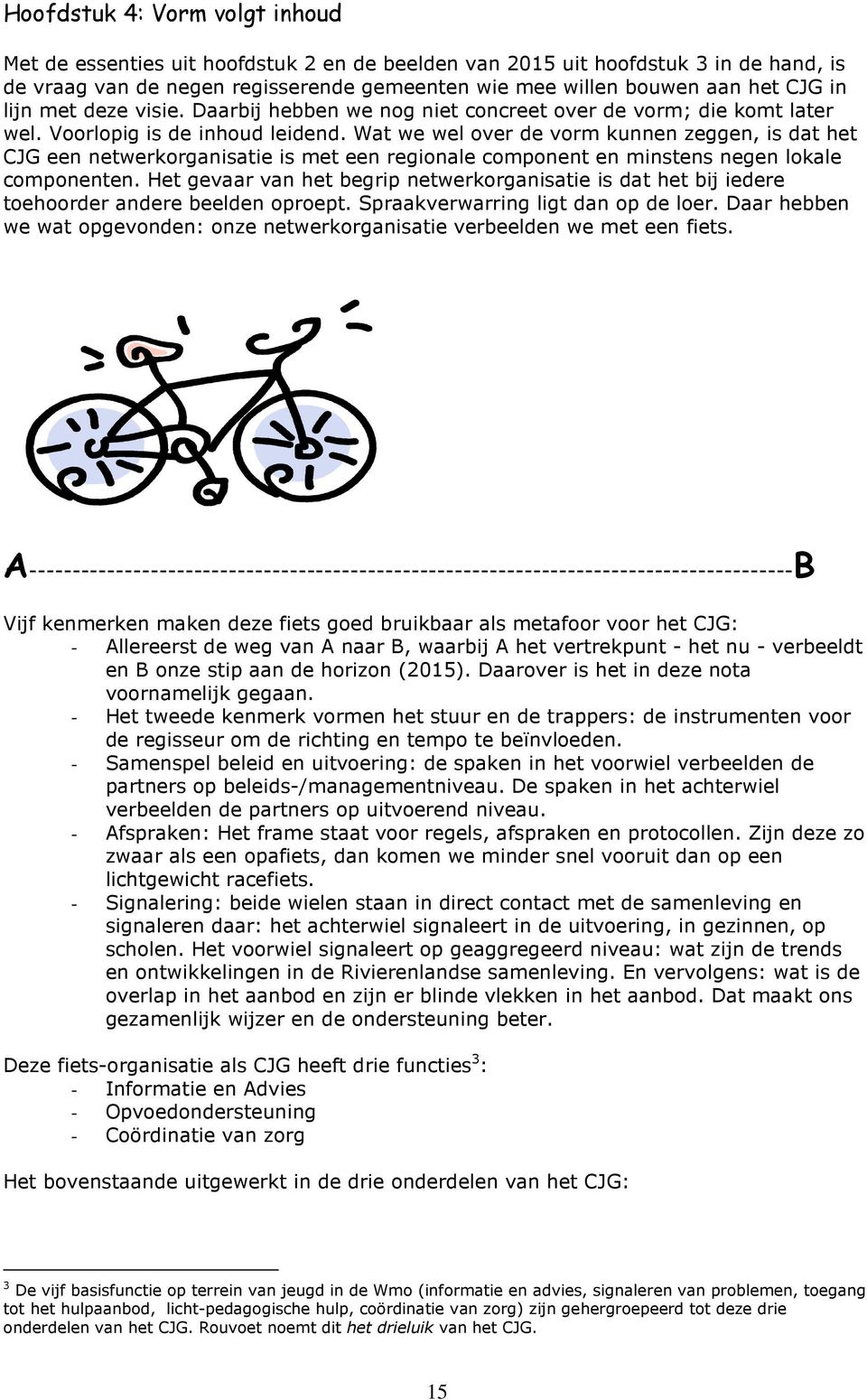 Wat we wel over de vorm kunnen zeggen, is dat het CJG een netwerkorganisatie is met een regionale component en minstens negen lokale componenten.