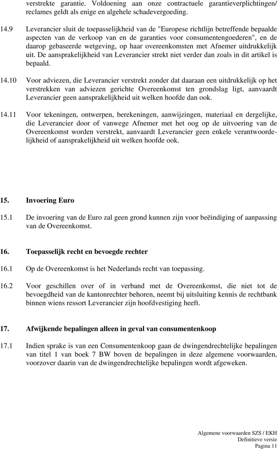 haar overeenkomsten met Afnemer uitdrukkelijk uit. De aansprakelijkheid van Leverancier strekt niet verder dan zoals in dit artikel is bepaald. 14.