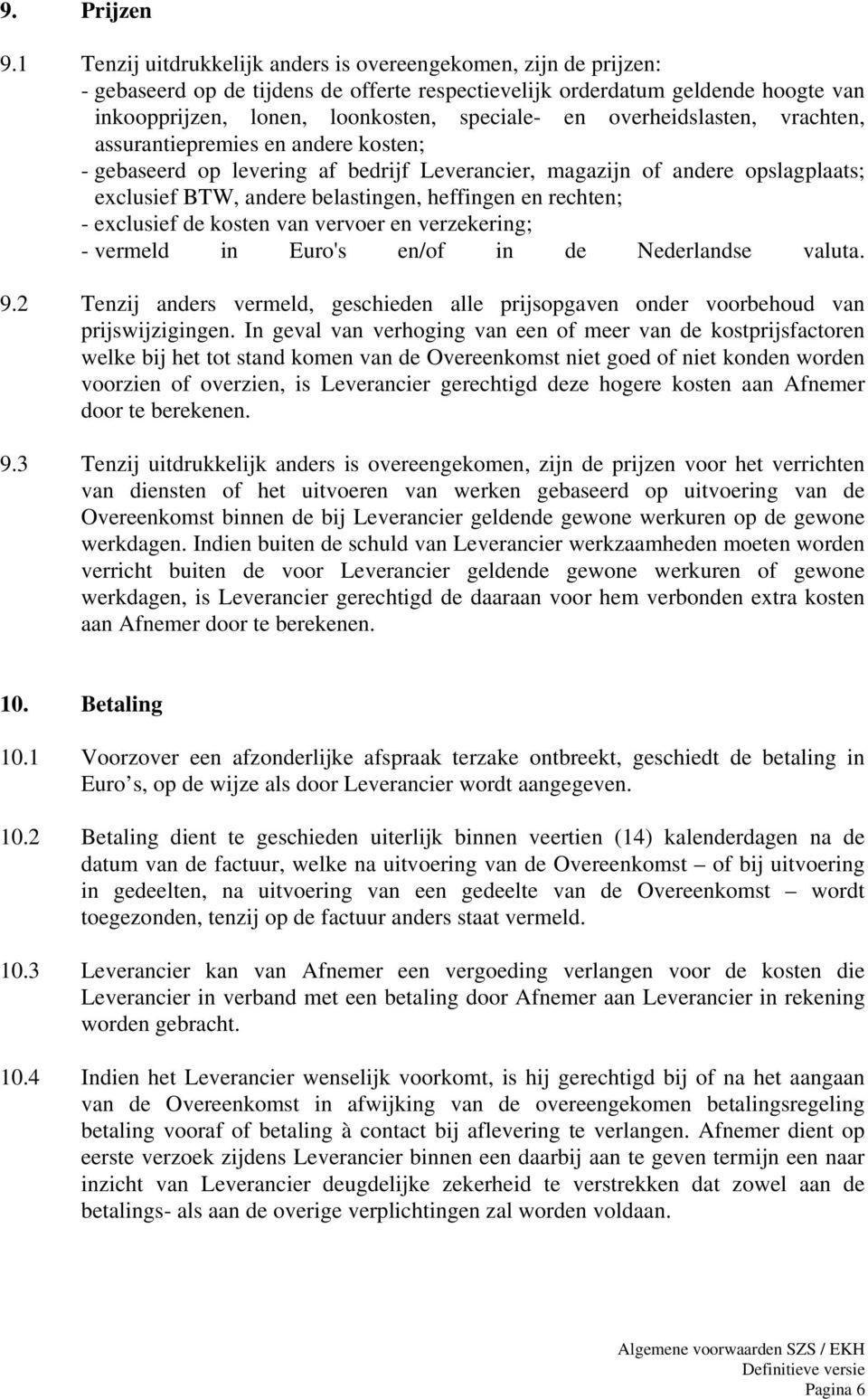 overheidslasten, vrachten, assurantiepremies en andere kosten; - gebaseerd op levering af bedrijf Leverancier, magazijn of andere opslagplaats; exclusief BTW, andere belastingen, heffingen en