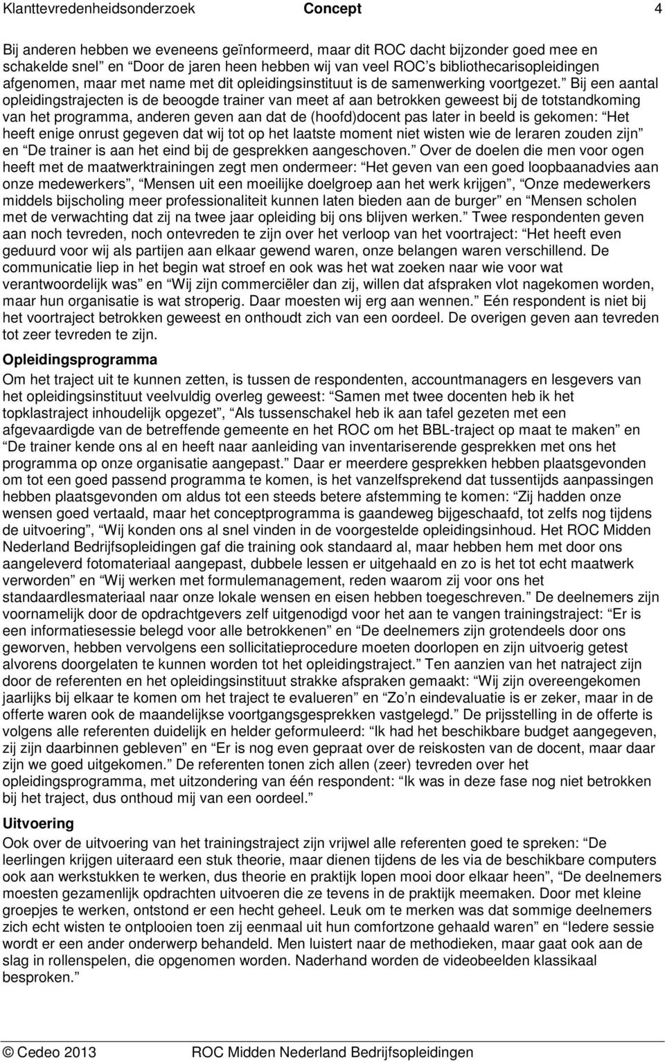 Bij een aantal opleidingstrajecten is de beoogde trainer van meet af aan betrokken geweest bij de totstandkoming van het programma, anderen geven aan dat de (hoofd)docent pas later in beeld is