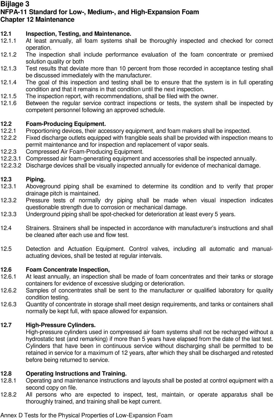 12.1.4 The goal of this inspection and testing shall be to ensure that the system is in full operating condition and that it remains in that condition until the next inspection. 12.1.5 The inspection report, with recommendations, shall be filed with the owner.