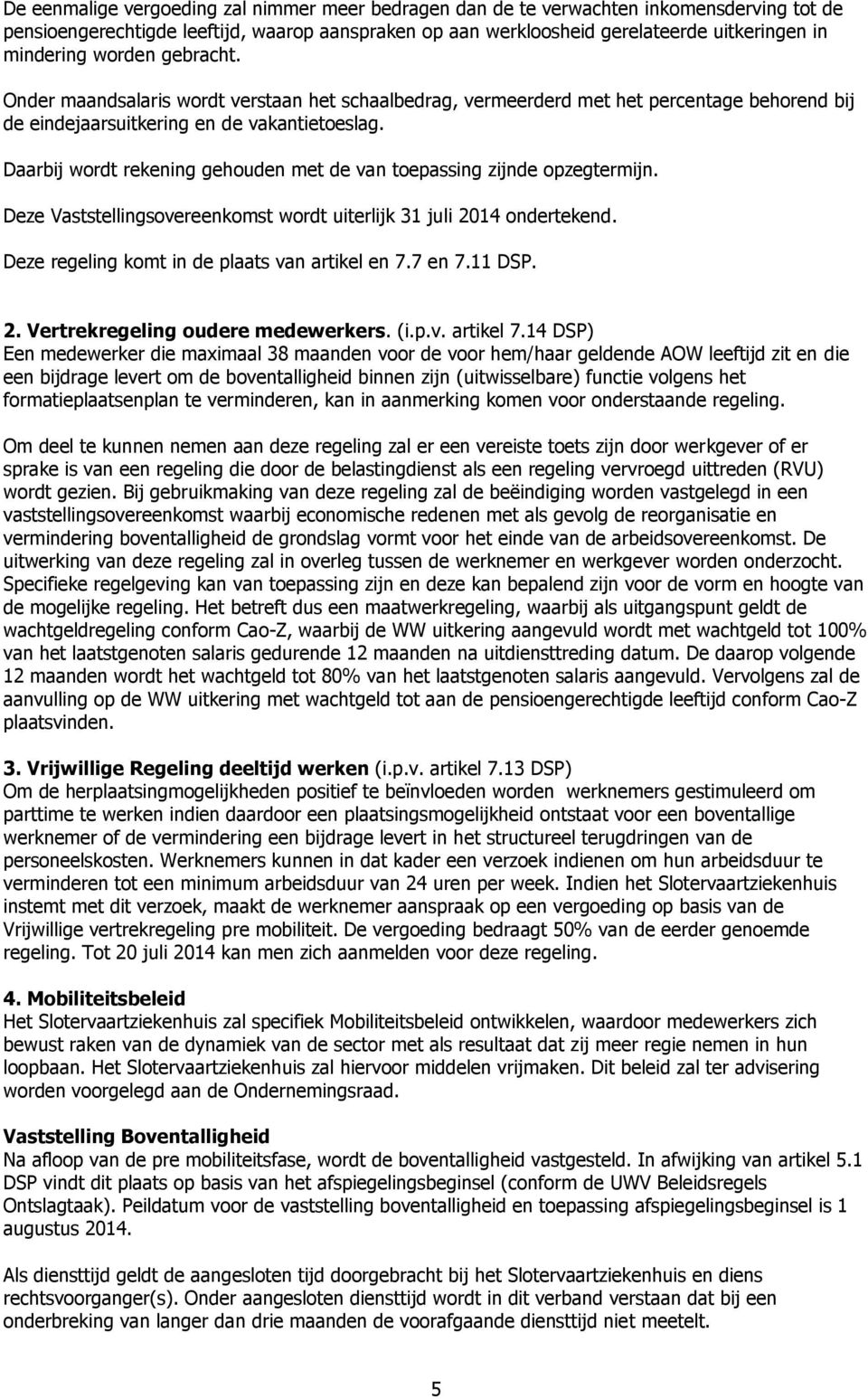 Daarbij wordt rekening gehouden met de van toepassing zijnde opzegtermijn. Deze Vaststellingsovereenkomst wordt uiterlijk 31 juli 2014 ondertekend. Deze regeling komt in de plaats van artikel en 7.