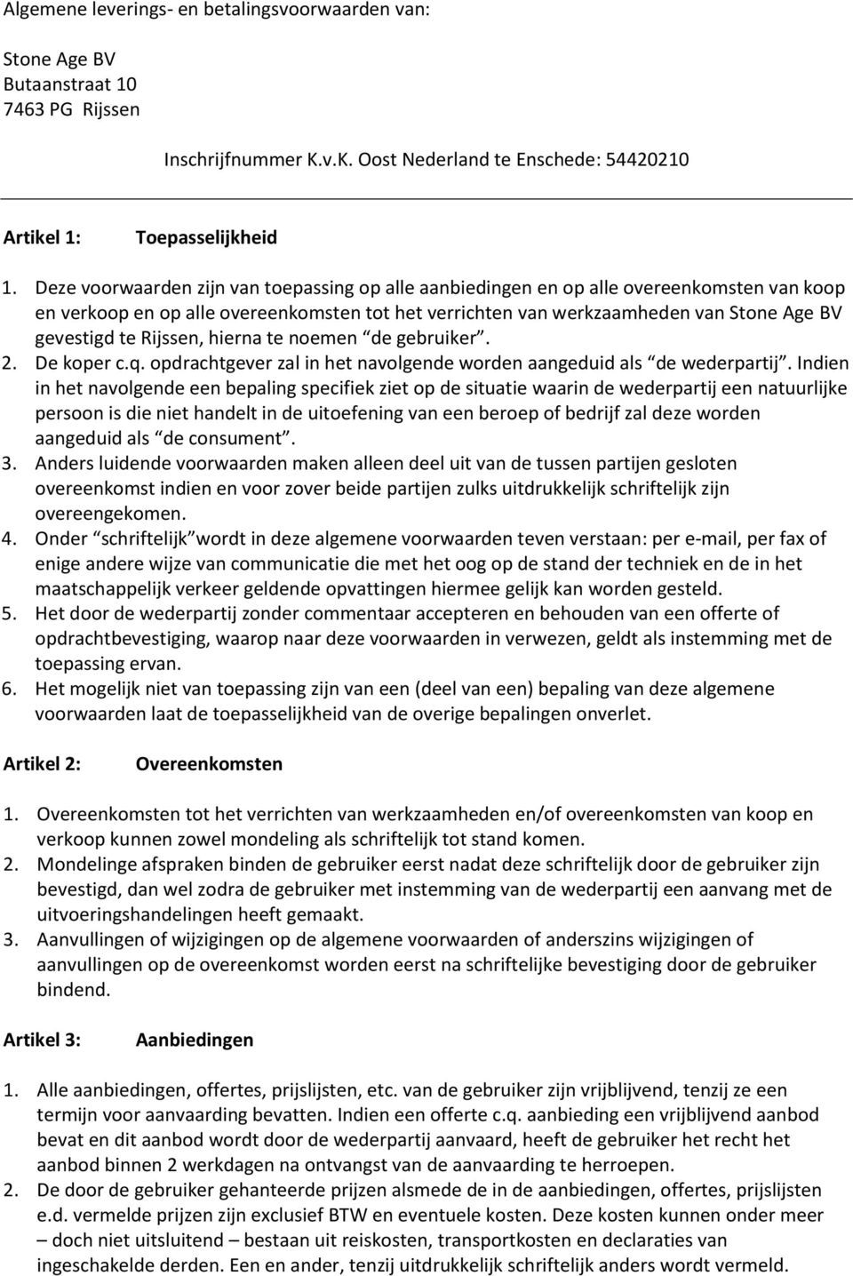 Rijssen, hierna te noemen de gebruiker. 2. De koper c.q. opdrachtgever zal in het navolgende worden aangeduid als de wederpartij.