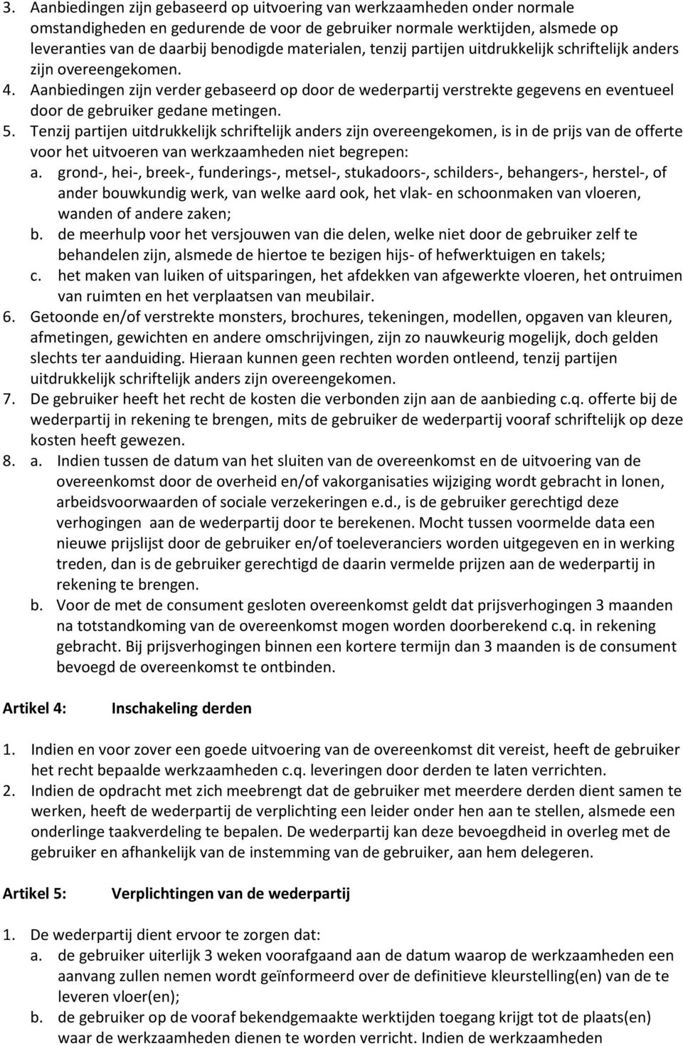 Aanbiedingen zijn verder gebaseerd op door de wederpartij verstrekte gegevens en eventueel door de gebruiker gedane metingen. 5.