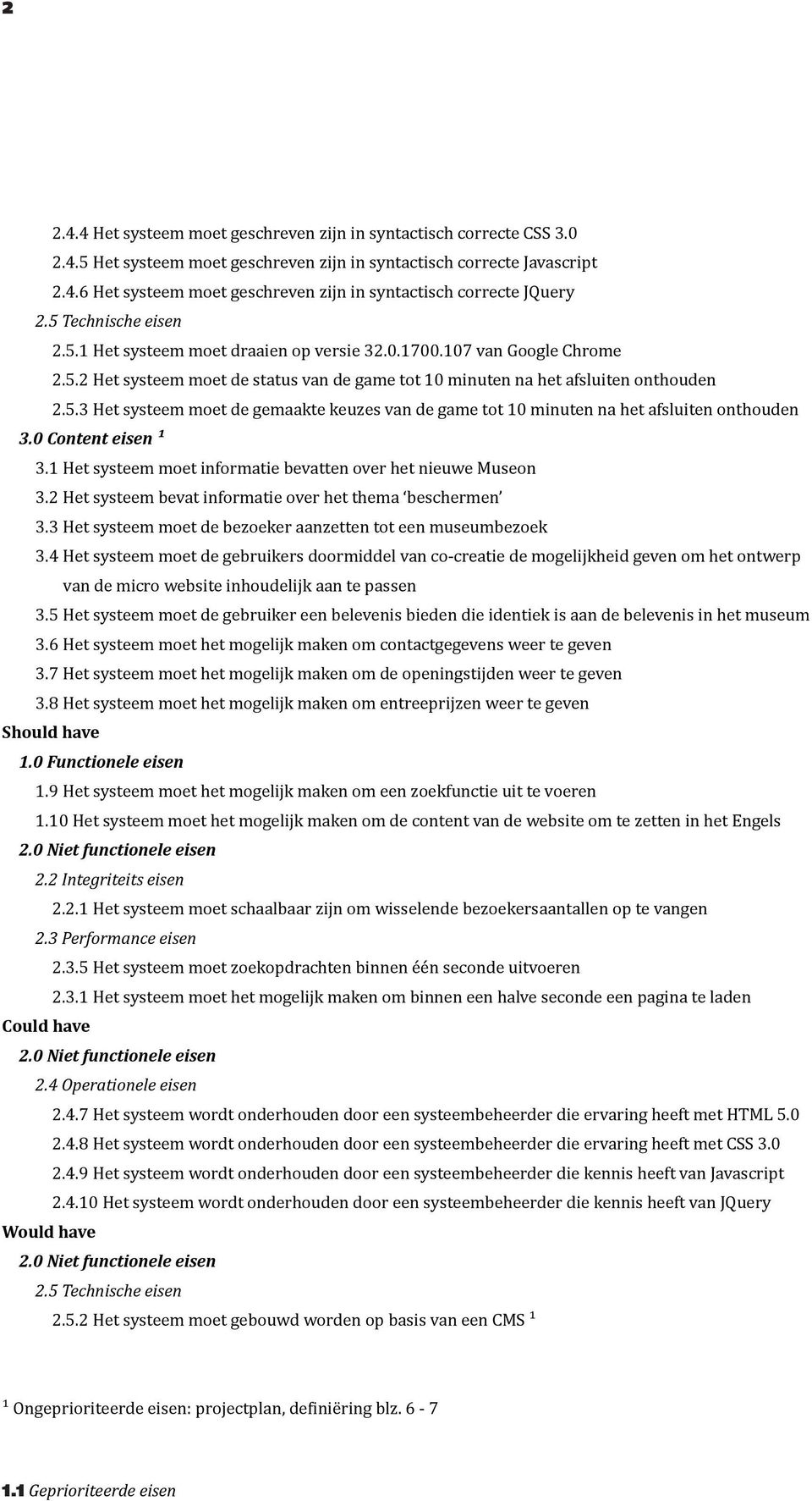 0 Content eisen ¹ 3.1 Het systeem moet informatie bevatten over het nieuwe 3.2 Het systeem bevat informatie over het thema beschermen 3.3 Het systeem moet de bezoeker aanzetten tot een museumbezoek 3.