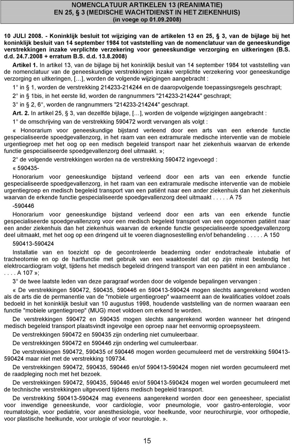 verstrekkingen inzake verplichte verzekering voor geneeskundige verzorging en uitkeringen (B.S. d.d. 24.7.2008 + erratum B.S. d.d. 13.8.2008) Artikel 1.