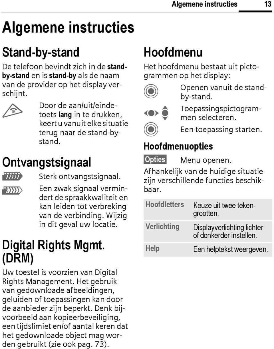 Een zwak signaal vermindert de spraakkwaliteit en kan leiden tot verbreking van de verbinding. Wijzig in dit geval uw locatie. Digital Rights Mgmt.