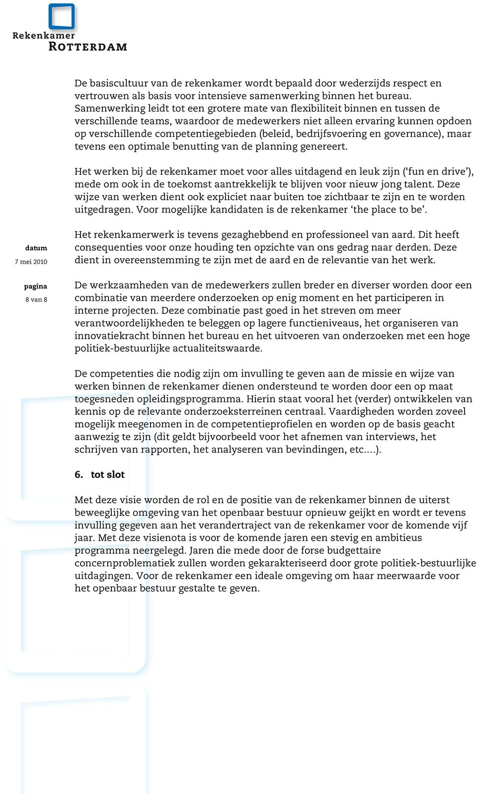 peten tiegebieden (beleid, bedrijfsvoerin g en govern an ce), m aar teven s een optim ale ben u ttin g van de plan n in g gen ereert.