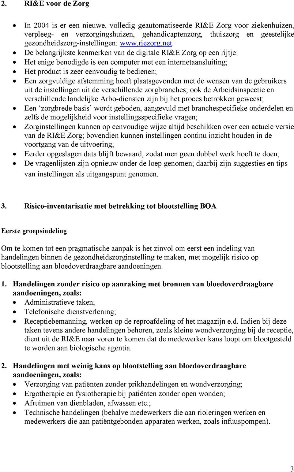 De belangrijkste kenmerken van de digitale RI&E Zorg op een rijtje: Het enige benodigde is een computer met een internetaansluiting; Het product is zeer eenvoudig te bedienen; Een zorgvuldige