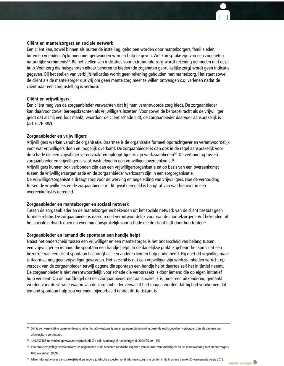 Bij het stellen van indicaties voor extramurale zorg wordt rekening gehouden met deze hulp.