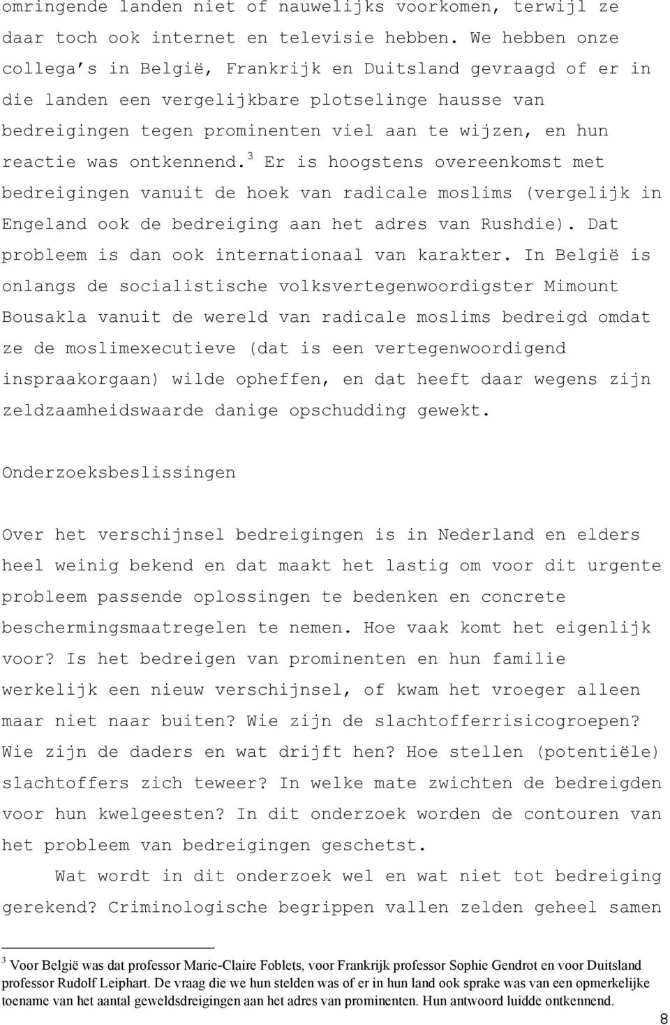 ontkennend. 3 Er is hoogstens overeenkomst met bedreigingen vanuit de hoek van radicale moslims (vergelijk in Engeland ook de bedreiging aan het adres van Rushdie).