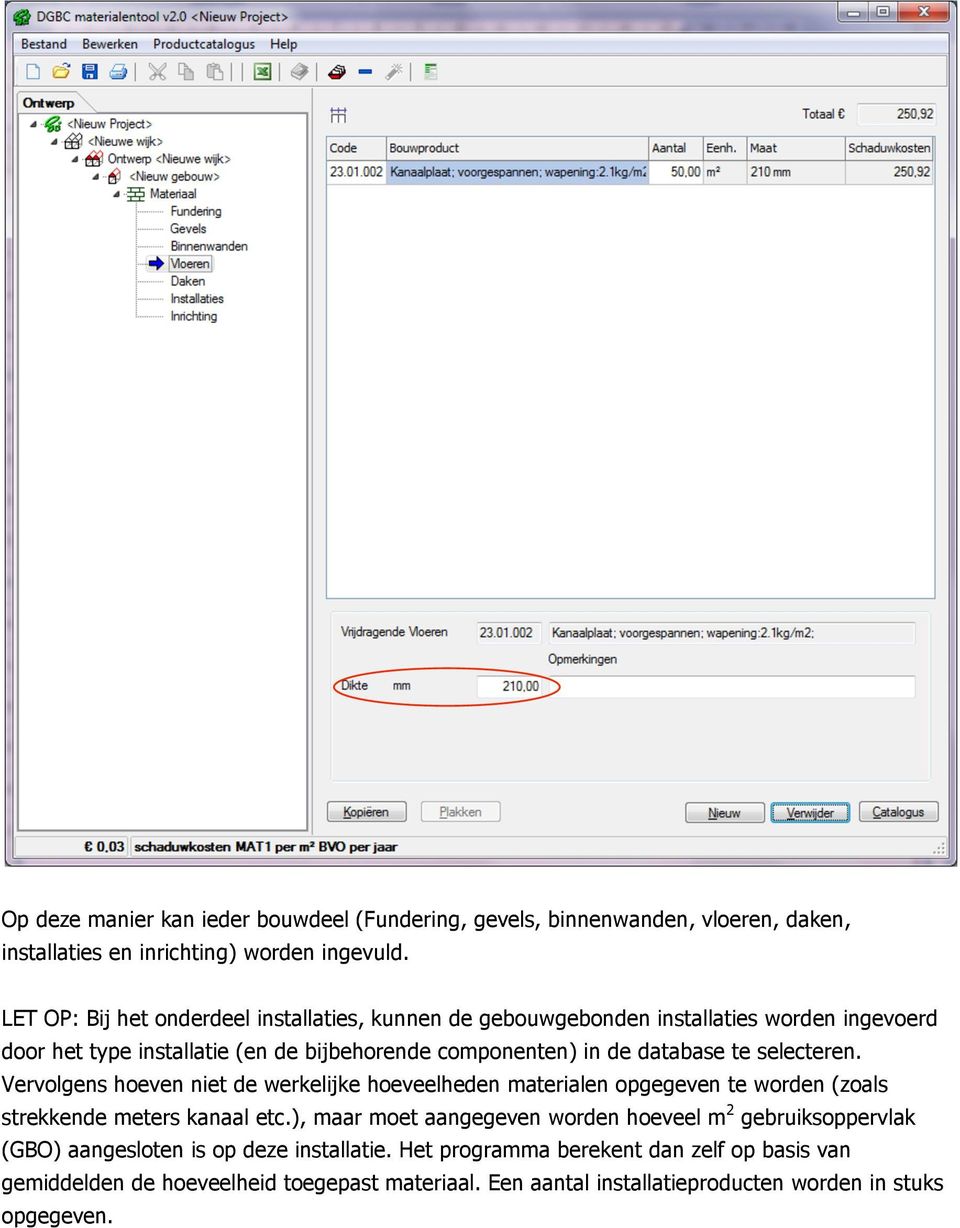te selecteren. Vervolgens hoeven niet de werkelijke hoeveelheden materialen opgegeven te worden (zoals strekkende meters kanaal etc.