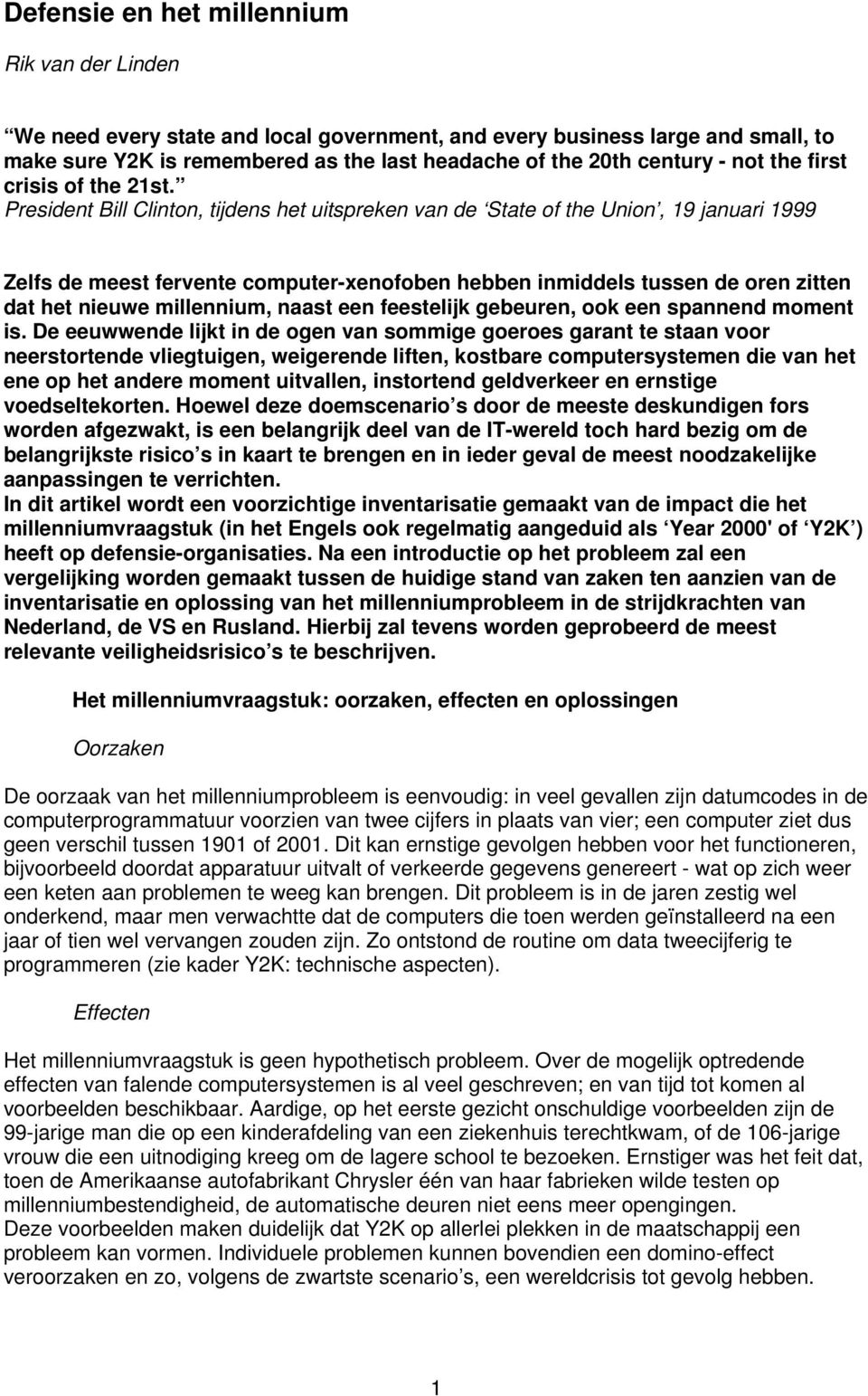 President Bill Clinton, tijdens het uitspreken van de State of the Union, 19 januari 1999 Zelfs de meest fervente computer-xenofoben hebben inmiddels tussen de oren zitten dat het nieuwe millennium,