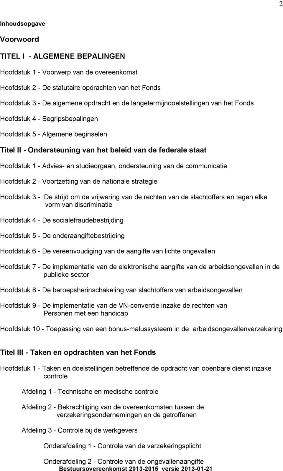 studieorgaan, ondersteuning van de communicatie Hoofdstuk 2 - Voortzetting van de nationale strategie Hoofdstuk 3 - De strijd om de vrijwaring van de rechten van de slachtoffers en tegen elke vorm