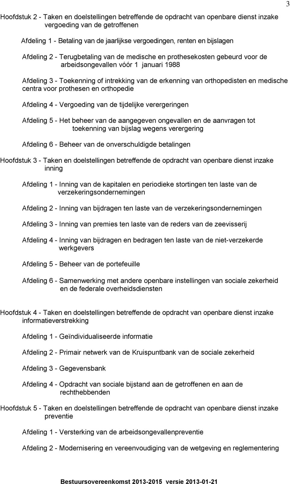 centra voor prothesen en orthopedie Afdeling 4 - Vergoeding van de tijdelijke verergeringen Afdeling 5 - Het beheer van de aangegeven ongevallen en de aanvragen tot toekenning van bijslag wegens