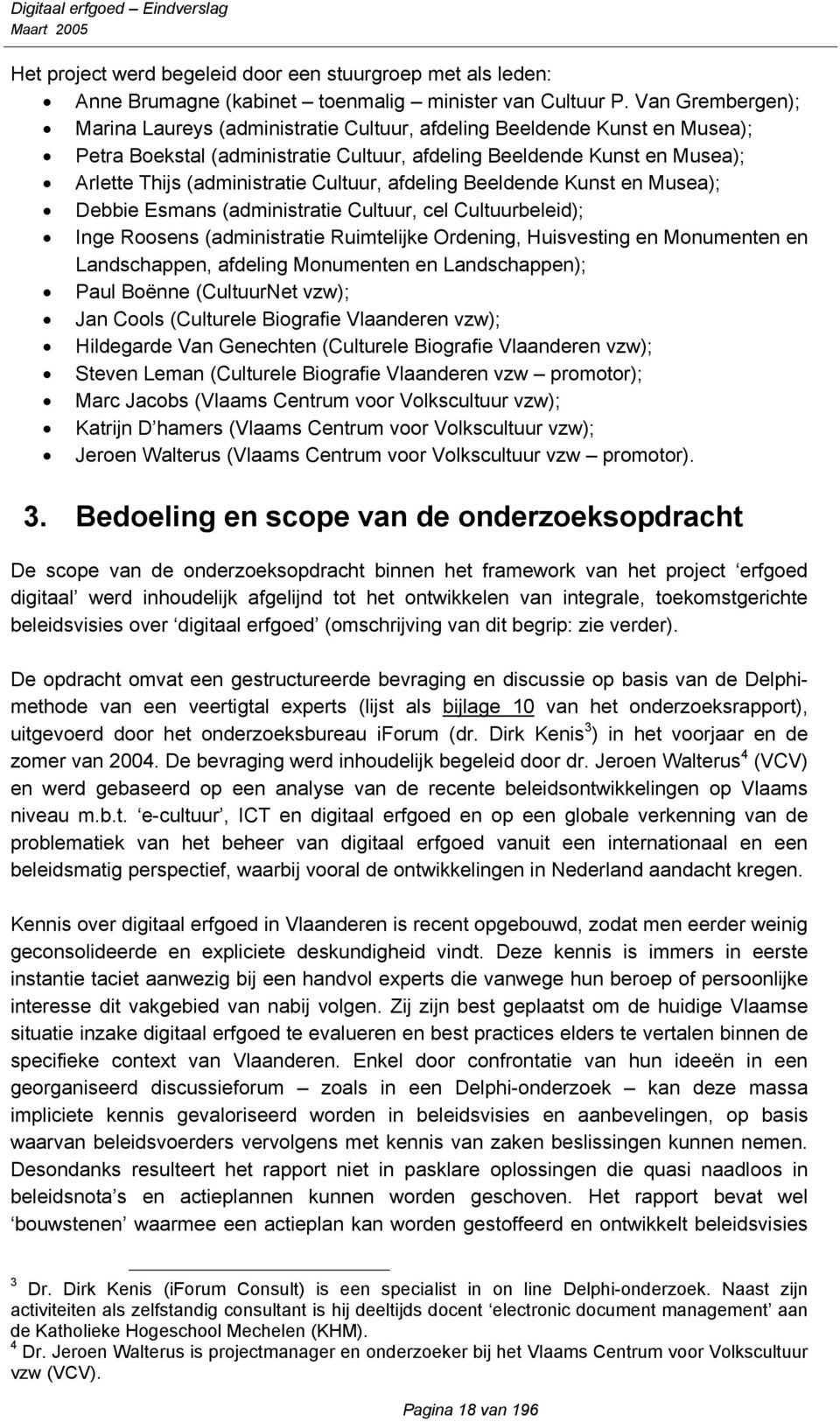 Cultuur, afdeling Beeldende Kunst en Musea); Debbie Esmans (administratie Cultuur, cel Cultuurbeleid); Inge Roosens (administratie Ruimtelijke Ordening, Huisvesting en Monumenten en Landschappen,