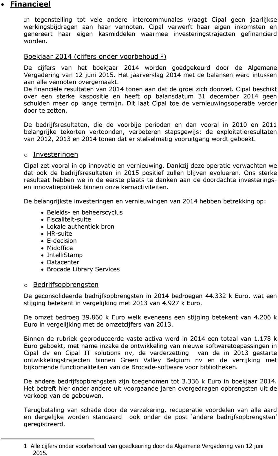 Bekjaar 2014 (cijfers nder vrbehud 1 ) De cijfers van het bekjaar 2014 wrden gedgekeurd dr de Algemene Vergadering van 12 juni 2015.