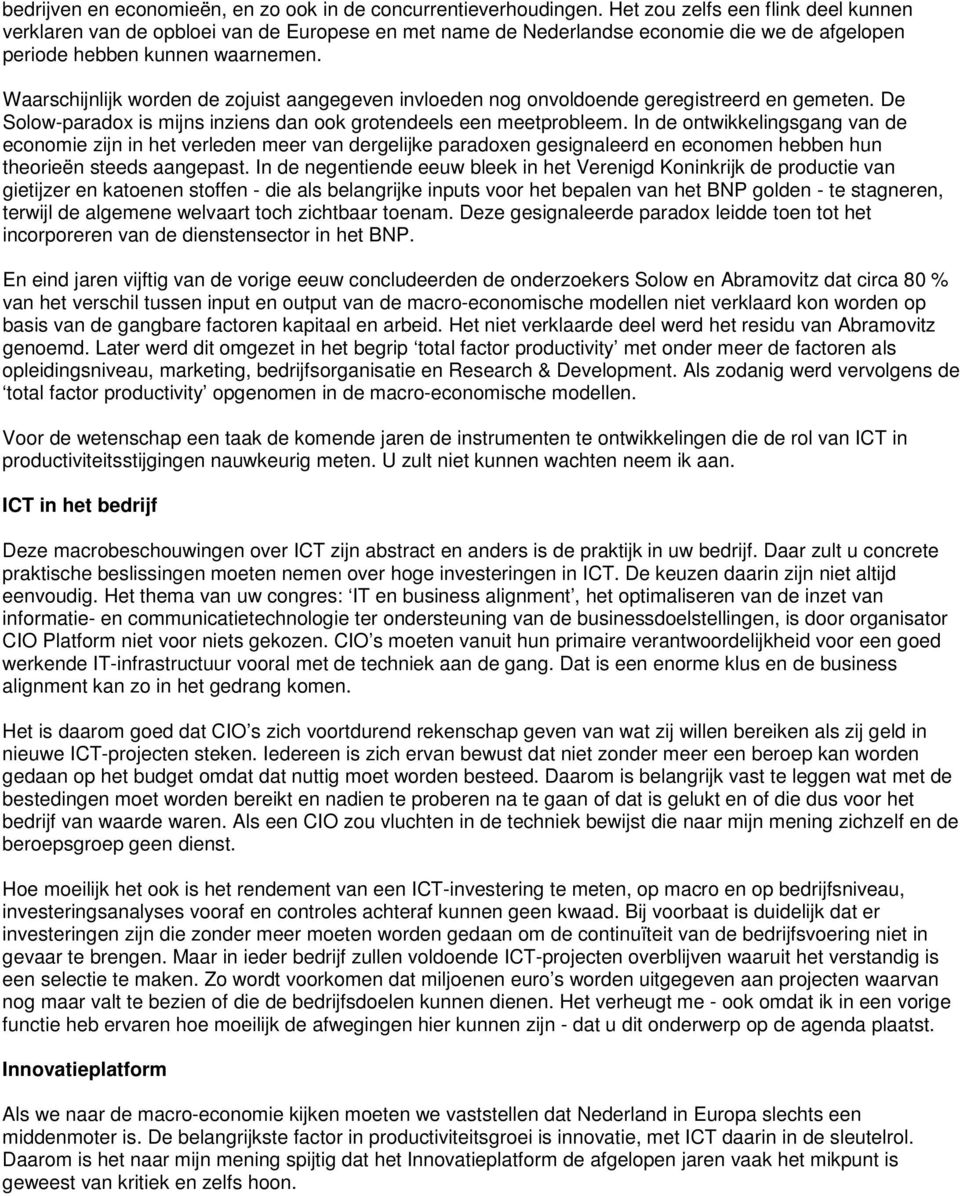 Waarschijnlijk worden de zojuist aangegeven invloeden nog onvoldoende geregistreerd en gemeten. De Solow-paradox is mijns inziens dan ook grotendeels een meetprobleem.